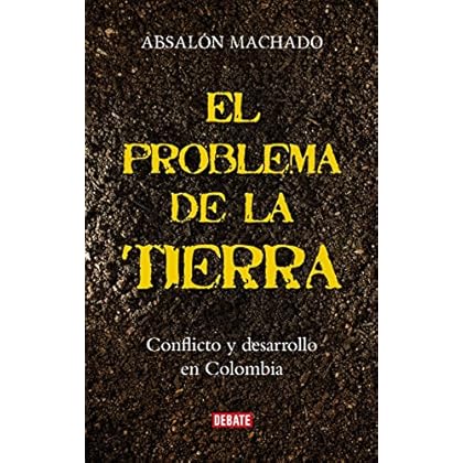 El problema de la tierra: Conflicto y desarrollo en Colombia El problema de la tierra: Conflicto y desarrollo en Colombia