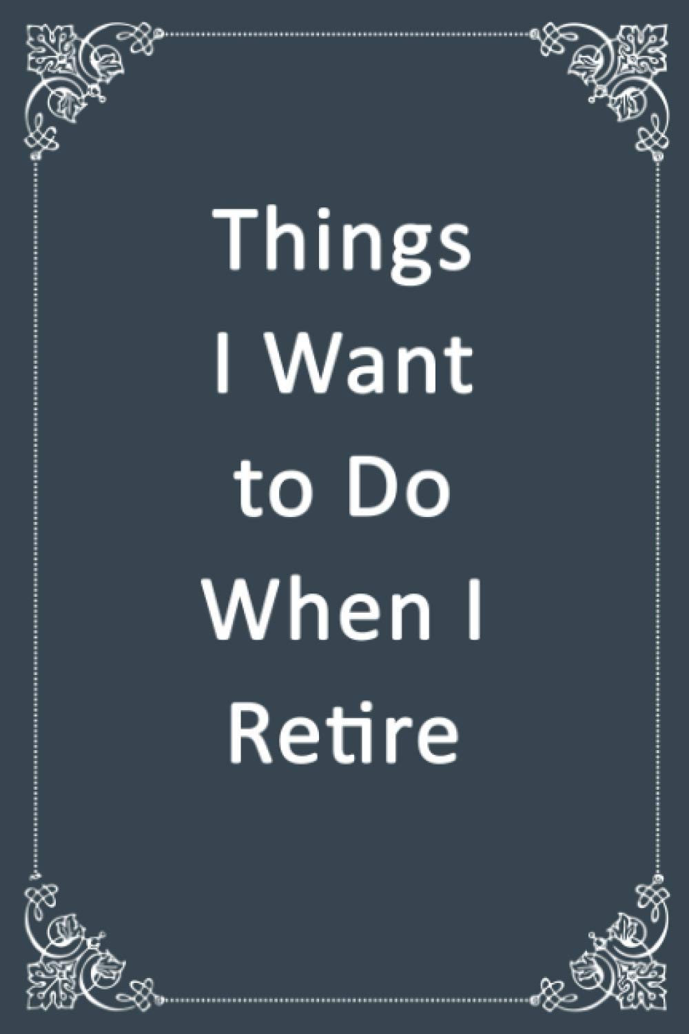 Things I Want to Do When I Retire: Blank, Lined Composition Notebook Journal with Classy Gray Softcover, Notebook for Writing Down Notes and Things You Need to Remember, 6 x 9 inches