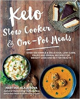 Keto Slow Cooker & One-Pot Meals: Over 100 Simple & Delicious Low-Carb, Paleo and Primal Recipes for Weight Loss and Better Health, by Martina Slajerova Keto Slow Cooker & One-Pot Meals: Over 100 Simple & Delicious Low-Carb, Paleo and Primal Recipes for Weight Loss and Better Health, by Martina Slajerova