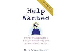 Help Wanted: The rule-breaking guide to hiring an extraordinary team of hospitality alchemists