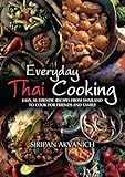 Everyday Thai Cooking: Easy, Authentic Recipes from Thailand to Cook for Friends and Family by Siripan Akvanich