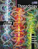 Threadplay With Libby Lehman: Mastering Machine Embroidery Techniques by