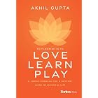 Love, Learn, Play: A Simple Formula for a Happier, More Meaningful Life