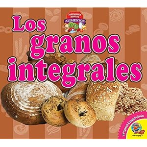 Los granos integrales / Whole Grains (Aprendamos Sobre Los Alimentos / Let's Learn About Food) (Spanish Edition)