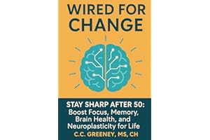 Wired for Change: Stay Sharp After 50: Boost Focus, Memory, Brain Health, and Neuroplasticity for Life