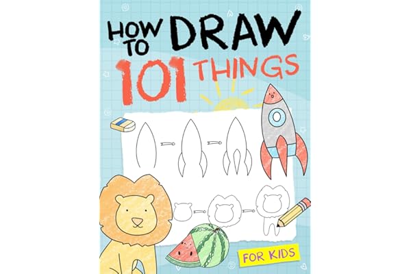 How To Draw 101 Things For Kids: Simple And Easy Drawing Book With Animals, Plants, Sports, Foods,...Everythings