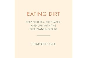 Eating Dirt: Deep Forests, Big Timber, and Life with the Tree-Planting Tribe