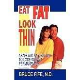 Eat Fat, Look Thin: A Safe and Natural Way to Lose Weight Permanently, Second Edition