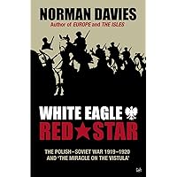 White Eagle, Red Star: The Polish-Soviet War 1919-1920 and The Miracle on the Vistula