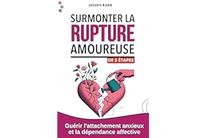 Surmonter la Rupture Amoureuse En 5 étapes: Guérir l'attachement anxieux et la dépendance affective