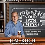 Quench Your Own Thirst: Business Lessons Learned over a Beer or Two by 