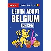 Learn About Belgium For Kids: Ages 8-12 Includes Fun Facts About Belgian Culture, History, Food, Travel and More (Learn About the World)
