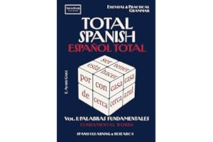 TOTAL SPANISH - ESPAÑOL TOTAL: Vol. I: Palabras Fundamentales Fundamental Words: Gramática Esencial y Práctica. Essential & Practical Grammar ... with Translated Examples) (Spanish Edition)