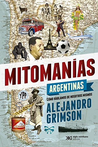 Mitomanías Argentinas Cómo Hablamos De Nosotros Mismos - 
