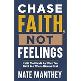 Chase Faith, Not Feelings: Faith That Holds On When You Can’t See What’s Coming Next