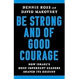 Be Strong and of Good Courage: How Israel's Most Important Leaders Shaped Its Destiny