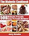 The Diabetic Cookbook: 500 Diabetic Friendly Easy To Cook Recipes For Diabetes Diet. Features Diabetic Breakfast Recipes, Desserts, cooking and more!