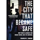 The City That Became Safe: New York's Lessons for Urban Crime and Its Control (Studies in Crime and Public Policy)