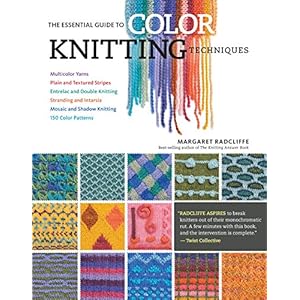 The Essential Guide to Color Knitting Techniques: Multicolor Yarns, Plain and Textured Stripes, Entrelac and Double Knitting, Stranding and Intarsia,