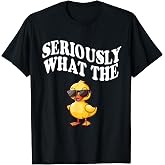 Funny Seriously What The Duck T-Shirt