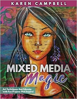 Mixed Media Magic: Art Techniques That Educate with Fun Projects That Inspire!, by Karen Campbell Mixed Media Magic: Art Techniques That Educate with Fun Projects That Inspire!, by Karen Campbell