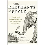 The Elephants of Style : A Trunkload of Tips on the Big Issues and Gray Areas of Contemporary American English