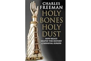 Holy Bones, Holy Dust: How Relics Shaped the History of Medieval Europe