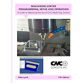 Machining Center Programming, Setup, and Operation: A Guide to Mastering the Use of CNC Machining Centers