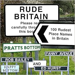 Rude Britain The 100 Rudest Place Names In Britain Amazon Co Uk Hurst Ed Bailey Rob 9780752225814 Books
