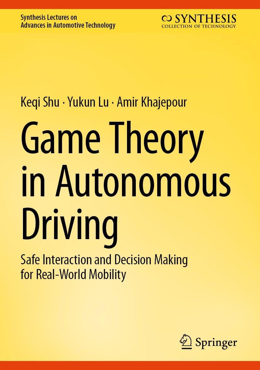 Game Theory in Autonomous Driving: Safe Interaction and Decision Making for Real-World Mobility (Synthesis Lectures on Advances in Automotive Technology)