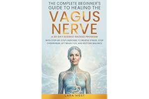 The Complete Beginner’s Guide to Healing the Vagus Nerve: A 30-Day Science-Backed Program with Step-by-Step Exercises to Reli