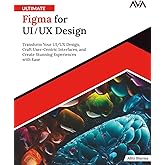Ultimate Figma for UI/UX Design: Transform Your UI/UX Design, Craft User-Centric Interfaces, and Create Stunning Experiences with Ease (English Edition) (Frontend Designer — Tools & CMS)
