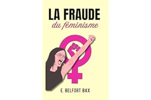 La fraude du féminisme: Sophismes, hystérie, dissonance cognitive, victimisation, croisade anti-hommes et fausse chevalerie (