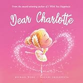 Dear Charlotte: A loving letter reminding every girl that she is strong, brave, kind, and deeply loved, just as she is. (The Unconditional Love for Charlotte Series)