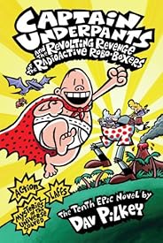 Captain Underpants and the Revolting Revenge of the Radioactive Robo-Boxers (Captain Underpants #10) (10)