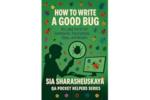 How to Write a Good Bug: Do’s and Don’ts for Summaries, Descriptions, Steps, and Results