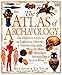Atlas of Archaeology: The Definitive Guide to the Location, History and Significance of the World's by