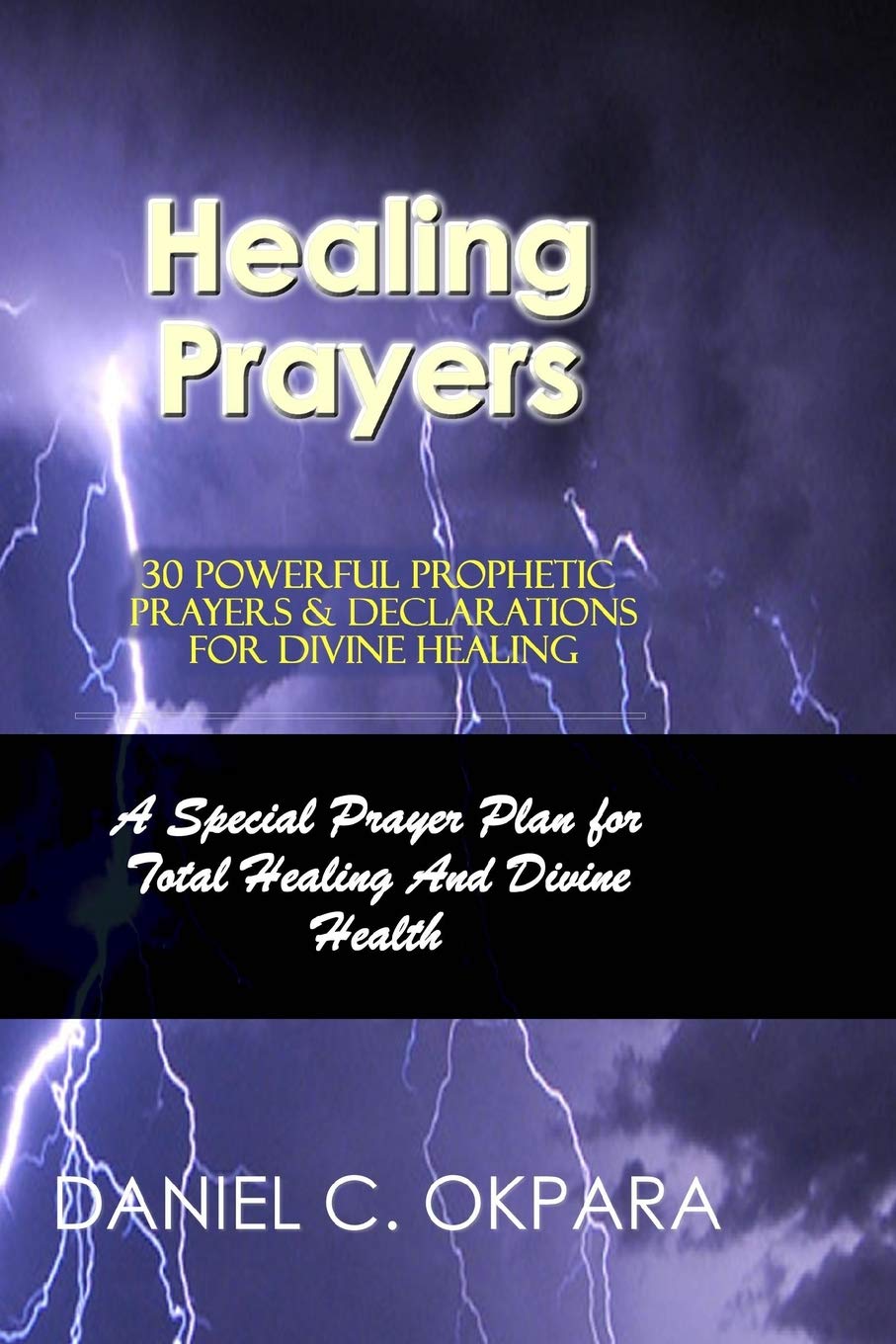 Healing Prayers 30 Powerful Prophetic Prayers Declarations For Divine Healing A Special Prayer Plan For Instant Total Healing Divine Health Okpara Daniel C 9781544862972 Amazon Com Books