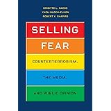 Selling Fear: Counterterrorism, the Media, and Public Opinion (Chicago Studies in American Politics)