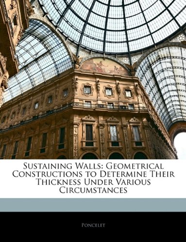 Sustaining Walls: Geometrical Constructions to Determine Their Thickness Under Various Circumstances