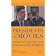 Presidents in the Movies: American History and Politics on Screen (The Evolving American Presidency)