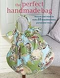 The Perfect Handmade Bag: Recycle and reuse to make 35 beautiful totes, purses and more by 