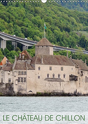 Le Chateau De Chillon 18 L Un Des Plus Beaux Chateaux Suisses Calvendo Places French Edition Amazon Com Books
