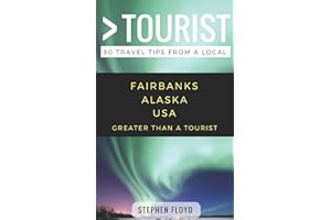 Greater Than a Tourist- Fairbanks Alaska USA: 50 Travel Tips from a Local (Greater Than a Tourist United States)