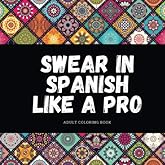 Swear in Spanish like a Pro: Spanish Swear Word Adult Coloring Book