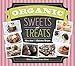 Organic Sweets and Treats: More Than 70 Delicious Recipes by 