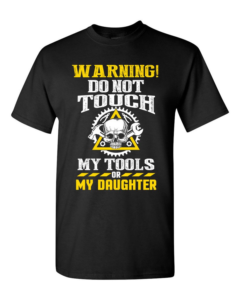 Warning Do Not Touch My Tools Or My Daughter Father Funny Adult Dt T-shirt