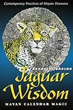 Jaguar Wisdom: Mayan Calendar Magic (Contemporary Practices of Mayan Shamans) by