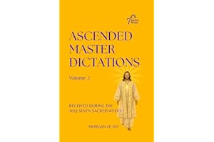 Ascended Master Dictations: Volume 2: Received During the 2023 Seven Sacred Weeks