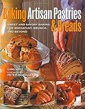 Baking Artisan Pastries & Breads: Sweet and Savory Baking for Breakfast, Brunch, and Beyond by Ciril Hitz